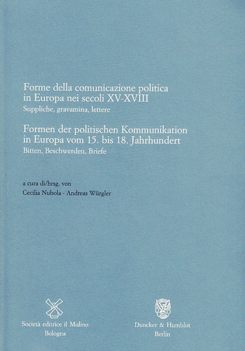 Formen der politischen Kommunikation in Europa vom 15. bis 18. Jahrhundert - Forme della comunicazione politica in Europa nei secoli XV-XVIII. - 