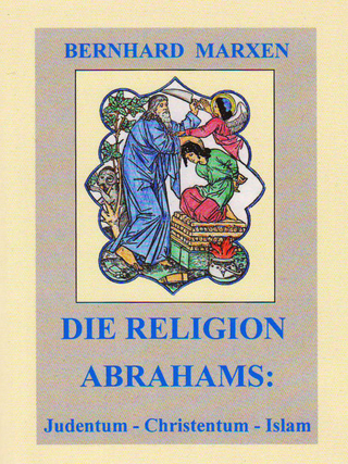 Die Religion Abrahams: Judentum - Christentum - Islam