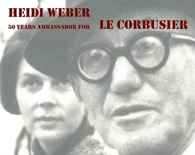 Heidi Weber &ndash; 50 Years Ambassador for Le Corbusier 1958&ndash;2008 - Heidi Weber