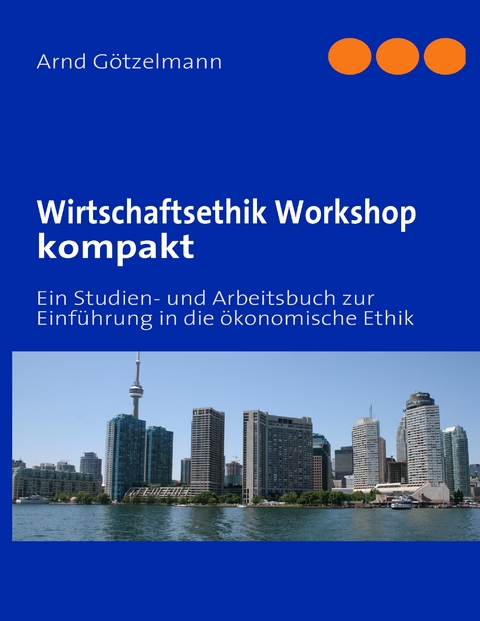 Wirtschaftsethik Workshop kompakt - Arnd G&ouml;tzelmann