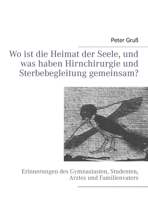 Wo ist die Heimat der Seele, und was haben Hirnchirurgie und Sterbebegleitung gemeinsam? - Peter Gru&szlig;