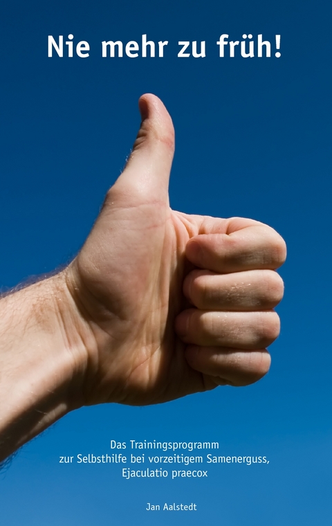 Nie mehr zu fr&uuml;h! Das Trainingsprogramm zur Selbsthilfe bei vorzeitigem Samenerguss, Ejaculatio praecox - Jan Aalstedt