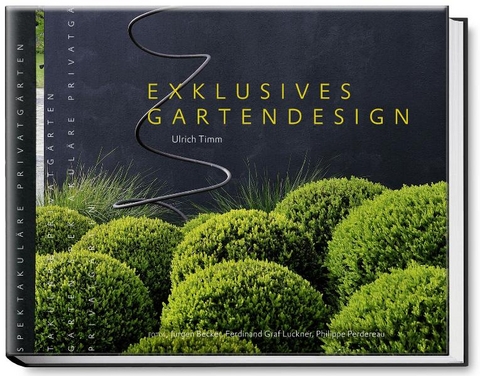 Exklusives Gartendesign &ndash; Spektakul&auml;re Privatg&auml;rten - Ulrich Timm
