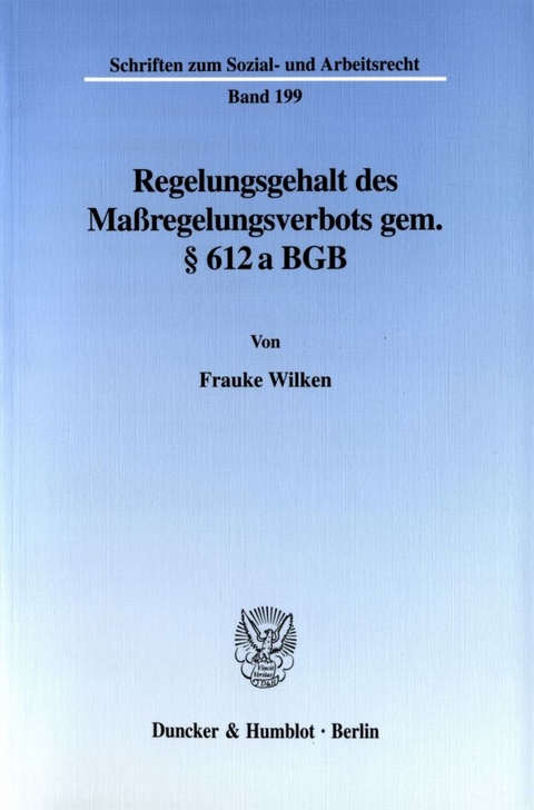 Regelungsgehalt des Ma&szlig;regelungsverbots gem. &sect; 612 a BGB. - Frauke Wilken
