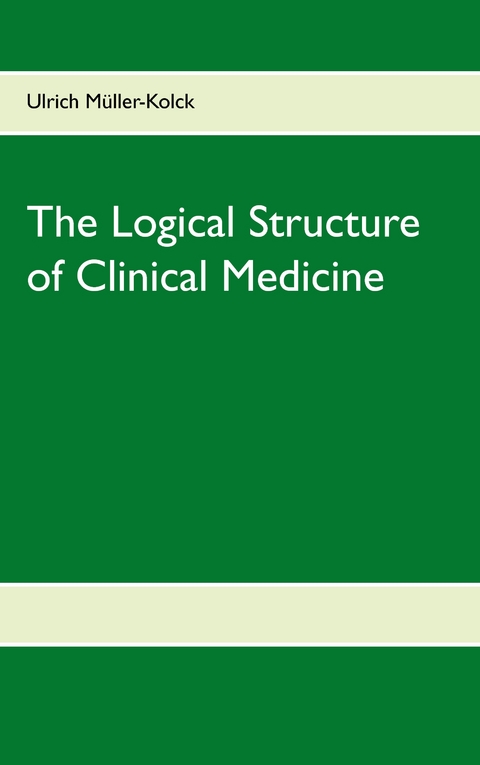 The Logical Structure of Clinical Medicine - Ulrich M&uuml;ller-Kolck
