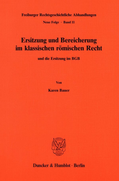 Ersitzung und Bereicherung im klassischen r&ouml;mischen Recht und die Ersitzung im BGB. - Karen Bauer