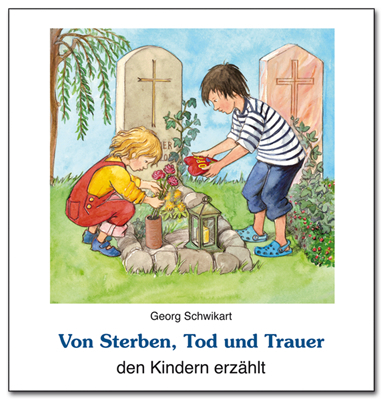 Von Sterben, Tod und Trauer den Kindern erz&auml;hlt - Georg Schwikart