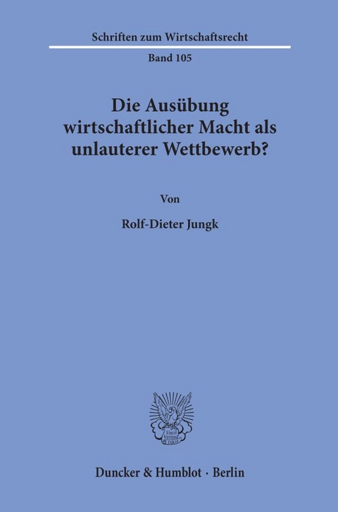 Die Aus&uuml;bung wirtschaftlicher Macht als unlauterer Wettbewerb? - Rolf-Dieter Jungk