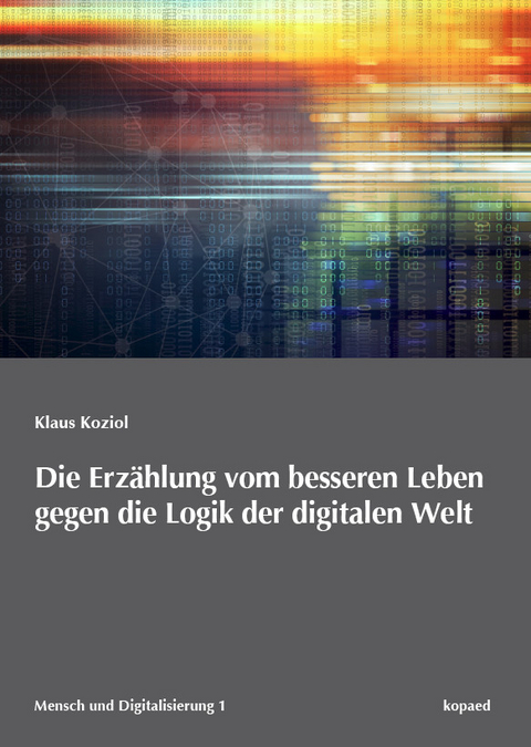 Die Erz&auml;hlung vom besseren Leben gegen die Logik der digitalen Welt -  Klaus Koziol