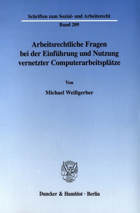 Arbeitsrechtliche Fragen bei der Einf&uuml;hrung und Nutzung vernetzter Computerarbeitspl&auml;tze. - Michael Wei&szlig;gerber