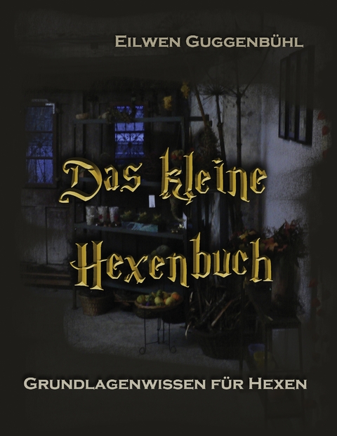 Das kleine Hexenbuch - Eilwen Guggenb&uuml;hl