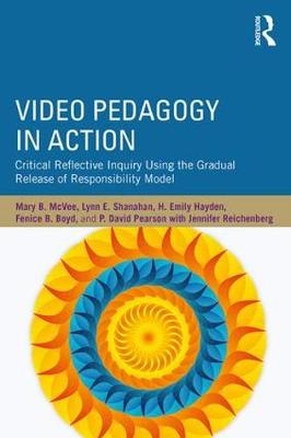 Video Pedagogy in Action -  Fenice B. Boyd,  H. Emily Hayden,  Mary B. McVee,  P. David Pearson,  Lynn E. Shanahan