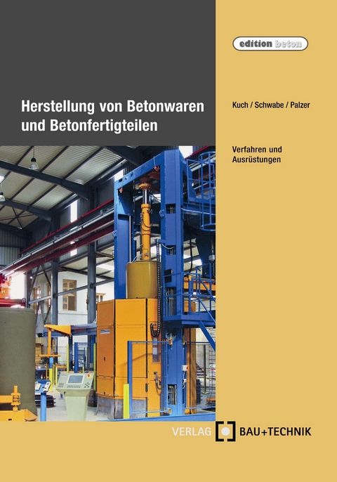 Herstellung von Betonwaren und Betonfertigteilen - Helmut Kuch, J&ouml;rg-Henry Schwabe, Ulrich Palzer