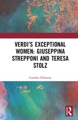Verdi,s Exceptional Women: Giuseppina Strepponi and Teresa Stolz