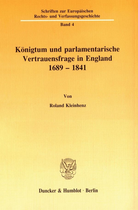 K&ouml;nigtum und parlamentarische Vertrauensfrage in England 1689 - 1841 - Roland Kleinhenz