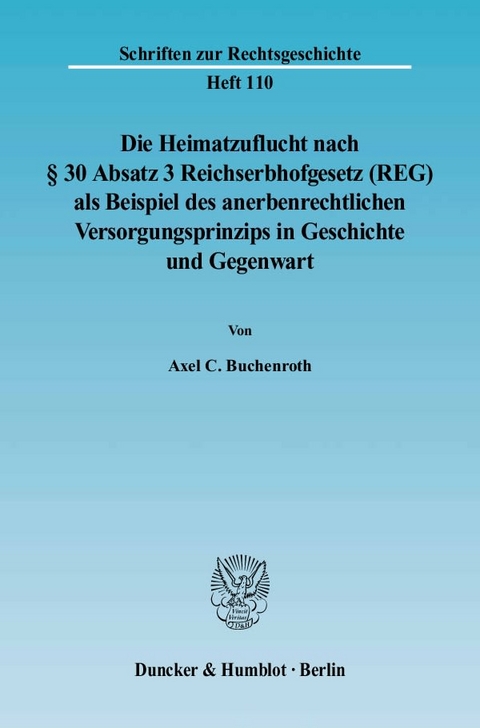 Die Heimatzuflucht nach &sect; 30 Absatz 3 Reichserbhofgesetz (REG) als Beispiel des anerbenrechtlichen Versorgungsprinzips in Geschichte und Gegenwart. - Axel C. Buchenroth