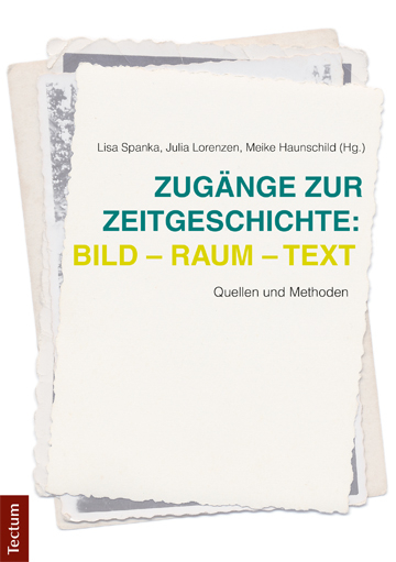 Zug&auml;nge zur Zeitgeschichte: Bild - Raum - Text - Lisa Spanka, Julia Lorenzen, Meike Haunschild