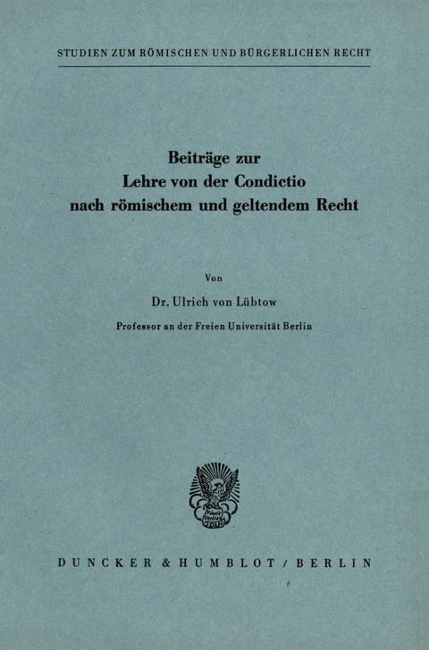 Beitr&auml;ge zur Lehre von der Condictio nach r&ouml;mischem und geltendem Recht. - Ulrich von L&uuml;btow