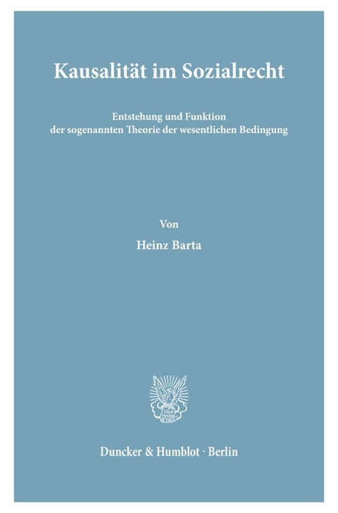 Kausalit&auml;t im Sozialrecht. Entstehung und Funktion der sogenannten Theorie der wesentlichen Bedingung. - Heinz Barta