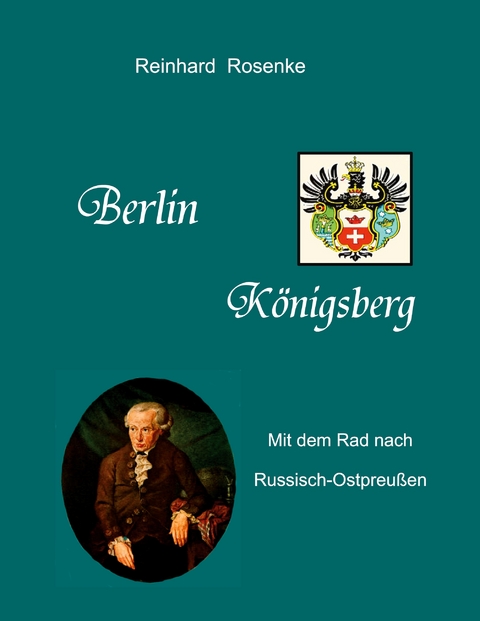 Berlin - K&ouml;nigsberg - Reinhard Rosenke