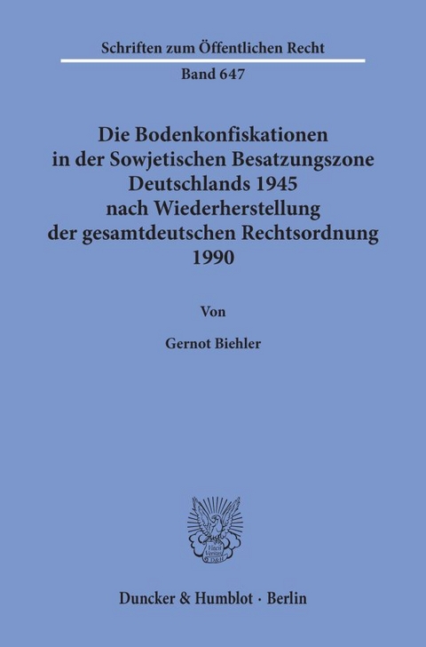 Die Bodenkonfiskationen in der Sowjetischen Besatzungszone Deutschlands 1945 nach Wiederherstellung der gesamtdeutschen Rechtsordnung 1990. - Gernot Biehler