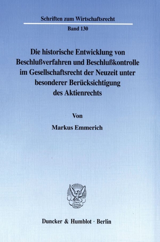 Die historische Entwicklung von Beschlußverfahren und Beschlußkontrolle im Gesellschaftsrecht der Neuzeit unter besonderer Berücksichtigung des Aktienrechts.