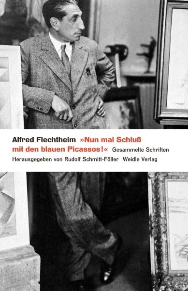 'Nun mal Schlu&szlig; mit den blauen Picassos' - Alfred Flechtheim