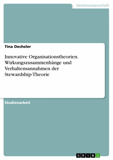 Innovative Organisationstheorien. Wirkungszusammenhänge und Verhaltensannahmen der Stewardship-Theorie -  Tina Oechsler