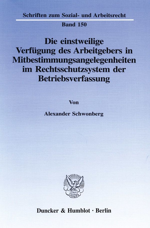 Die einstweilige Verf&uuml;gung des Arbeitgebers in Mitbestimmungsangelegenheiten im Rechtsschutzsystem der Betriebsverfassung. - Alexander Schwonberg