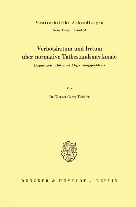 Verbotsirrtum und Irrtum &uuml;ber normative Tatbestandsmerkmale. - Werner Georg Tischler