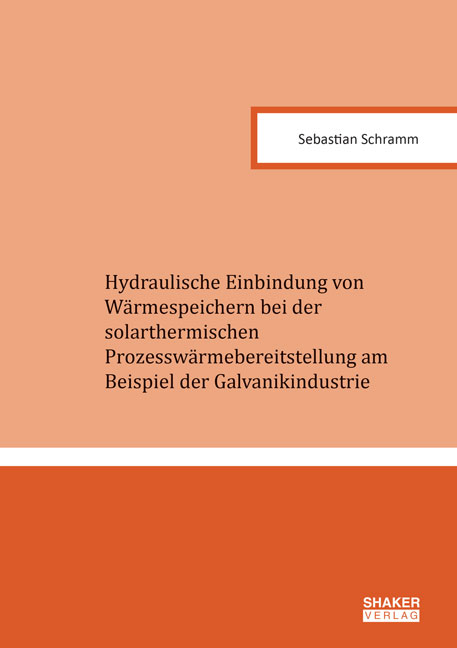 Hydraulische Einbindung von W&auml;rmespeichern bei der solarthermischen Prozessw&auml;rmebereitstellung am Beispiel der Galvanikindustrie - Sebastian Schramm