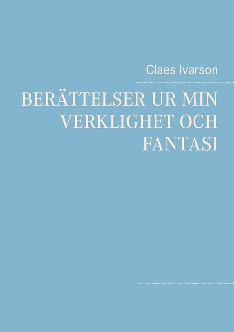 Ber&auml;ttelser ur min verklighet och fantasi - Claes Ivarson