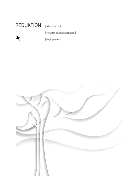 REDUKTION. Schere im Kopf. Gestalten durch abstrahieren. - Birgit Gurtner