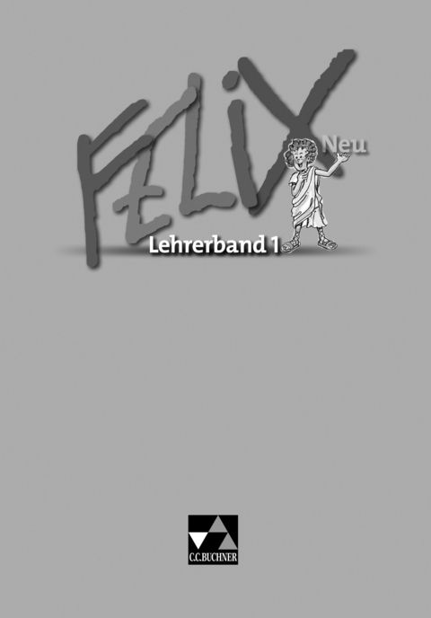 Felix neu - Unterrichtswerk f&uuml;r Latein / Felix LB 1 &ndash; neu - Katharina B&ouml;rner, Reinhard Heydenreich, Michael Lobe, Andrea Kammerer, Clement Utz