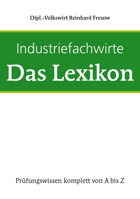 Industriefachwirte - Das Lexikon - Reinhard Fresow