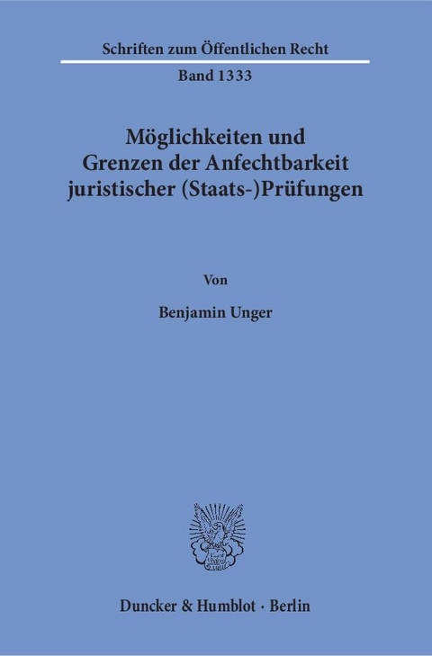 M&ouml;glichkeiten und Grenzen der Anfechtbarkeit juristischer (Staats-)Pr&uuml;fungen. - Benjamin Unger