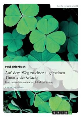 Auf dem Weg zu einer allgemeinen Theorie des Gl&uuml;cks - Paul Thierbach