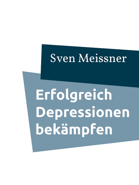 Erfolgreich Depressionen bek&auml;mpfen - Sven Meissner