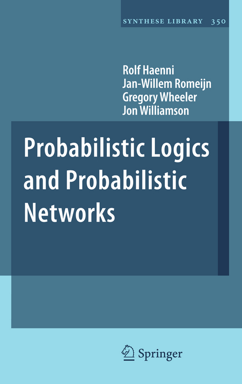 Probabilistic Logics and Probabilistic Networks - Rolf Haenni, Jan-Willem Romeijn, Gregory Wheeler, Jon Williamson
