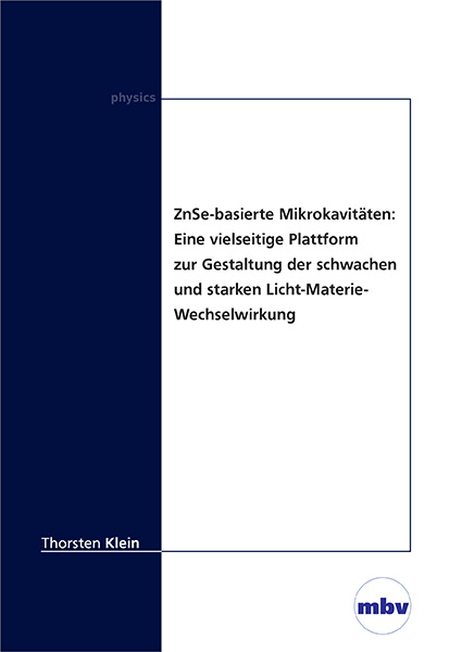 ZnSe-basierte Mikrokavit&auml;ten:Eine vielseitige Plattform zur Gestaltung der schwachen und starken Licht-Materie-Wechselwirkung - Thorsten Klein