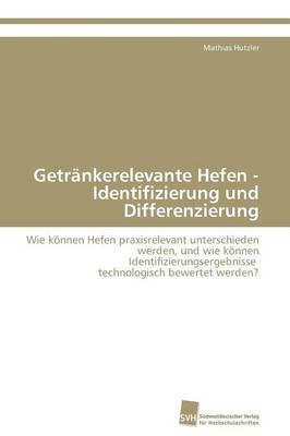Getr&auml;nkerelevante Hefen - Identifizierung und Differenzierung - Mathias Hutzler
