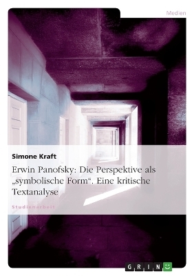Erwin Panofsky: Die Perspektive als "symbolische Form". Eine kritische Textanalyse - Simone Kraft