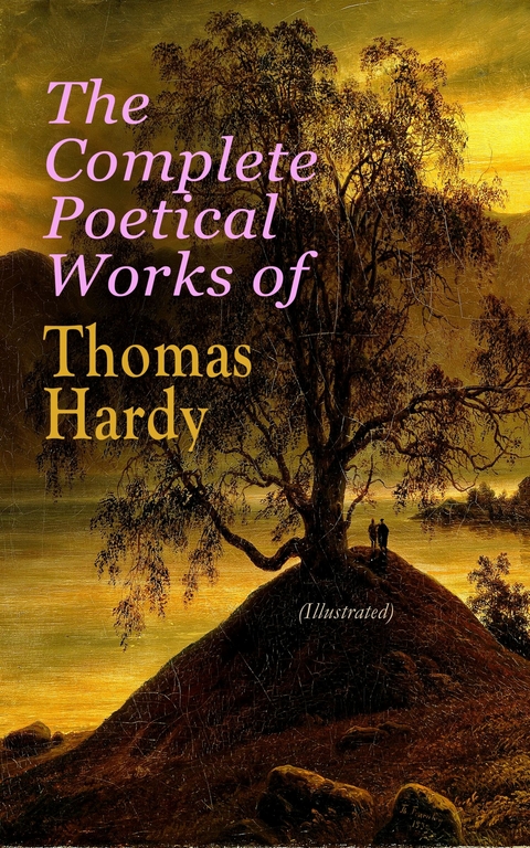 The Complete Poetical Works of Thomas Hardy (Illustrated) - Thomas Hardy