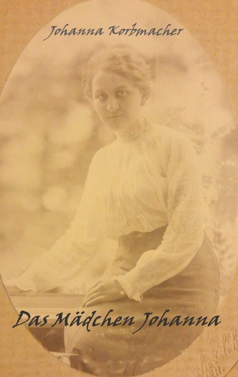 Das M&auml;dchen Johanna - Johanna Korbmacher