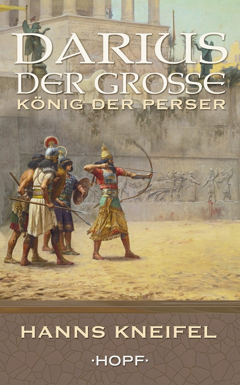 Darius der Gro&szlig;e &ndash; K&ouml;nig der Perser - Hanns Kneifel