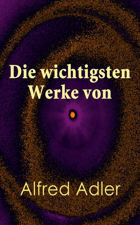 Die wichtigsten Werke von Alfred Adler - Alfred Adler