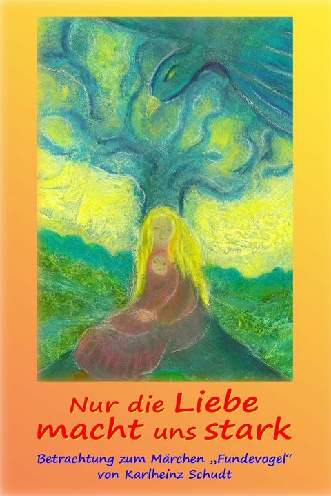 Nur die Liebe macht uns stark - Karlheinz Schudt