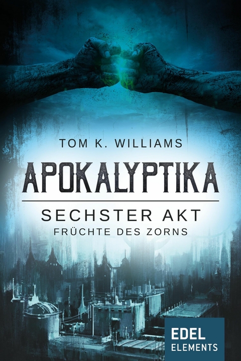 Apokalyptika &ndash; Sechster Akt: Fr&uuml;chte des Zorns - Tom K. Williams