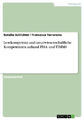 Lesekompetenz und naturwissenschaftliche Kompetenzen anhand PISA und TIMMS - Francesca Terranova, Natalia Schlichter