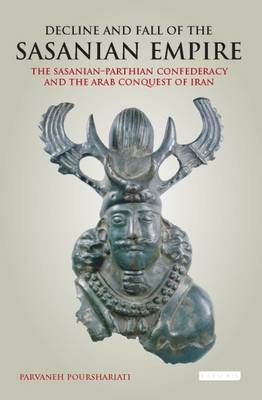 Decline and Fall of the Sasanian Empire -  Parvaneh Pourshariati